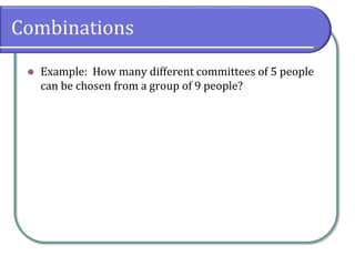 Combinations
 Example: How many different committees of 5 people
can be chosen from a group of 9 people?
 