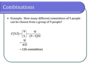 Combinations
 Example: How many different committees of 5 people
can be chosen from a group of 9 people?
 
 
 
 
  
 
9 9!
9,5
5 9 5 !5!
C

9!
4!5!
126 committees
 