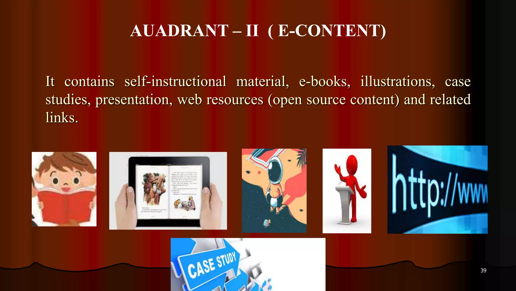 39
It contains self-instructional material, e-books, illustrations, case
studies, presentation, web resources (open source content) and related
links.
AUADRANT – II ( E-CONTENT)
 