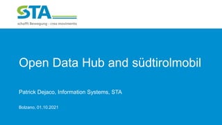 Open Data Hub and südtirolmobil
Bolzano, 01.10.2021
Patrick Dejaco, Information Systems, STA
 