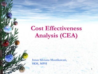 1
Cost Effectiveness
Analysis (CEA)
Intan Silviana Mustikawati,
SKM, MPH
 