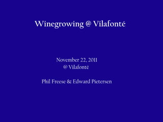 Winegrowing @ Vilafonté
November 22, 2011
@ Vilafonté
Phil Freese & Edward Pietersen
 
