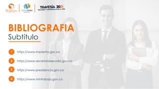 Subtitulo
BIBLIOGRAFIA
1
2
3
4
https://www.imprenta.gov.co
https://www.secretariasenado.gov.co
https://www.presidencia.gov.co
https://www.mintrabajo.gov.co
 