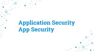 Application Security
App Security
 