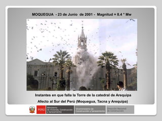 MOQUEGUA - 23 de Junio de 2001 - Magnitud = 8.4 ° Mw
Instantes en que falla la Torre de la catedral de Arequipa
Afecto al Sur del Perú (Moquegua, Tacna y Arequipa)
 