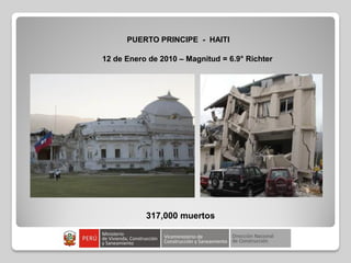 PUERTO PRINCIPE - HAITI
12 de Enero de 2010 – Magnitud = 6.9° Richter
317,000 muertos
 