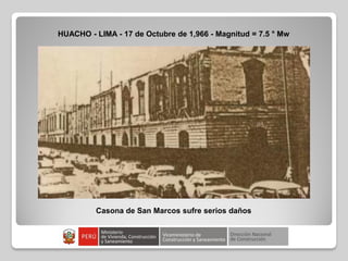 HUACHO - LIMA - 17 de Octubre de 1,966 - Magnitud = 7.5 ° Mw
Casona de San Marcos sufre serios daños
 