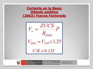 Cortante en la Base:
Método estático
(2003) Fuerza Factorada
 