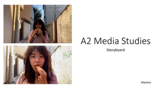 A2 Media Studies
Storyboard
Nikoleta
 