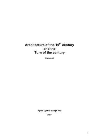 1
Architecture of the 19th
century
and the
Turn of the century
(handout)
Ágnes Gyetvai-Balogh PhD
2007
 