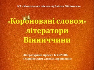 Літературний проект КЗ ЯМПБ
«Українським словом короновані»
КЗ «Ямпільська міська публічна бібліотека»
 