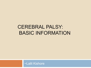 CEREBRAL PALSY:
BASIC INFORMATION
~Lalit Kishore
 
