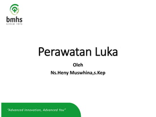 Perawatan Luka
Oleh
Ns.Heny Muswhina,s.Kep
“Advanced Innovation, Advanced You”
 