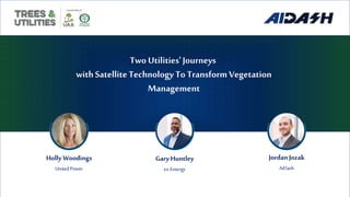 Two Utilities'Journeys
withSatelliteTechnology To Transform Vegetation
Management
Gary Huntley
ex-Entergy
JordanJozak
AiDash
Holly Woodings
UnitedPower
 