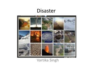Disaster
Vartika Singh
 