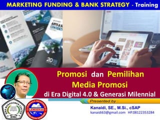 MARKETING FUNDING & BANK STRATEGY -
Training
Promosi dan Pemilihan
Media Promosi
di Era Digital 4.0 & Generasi Milennial
 