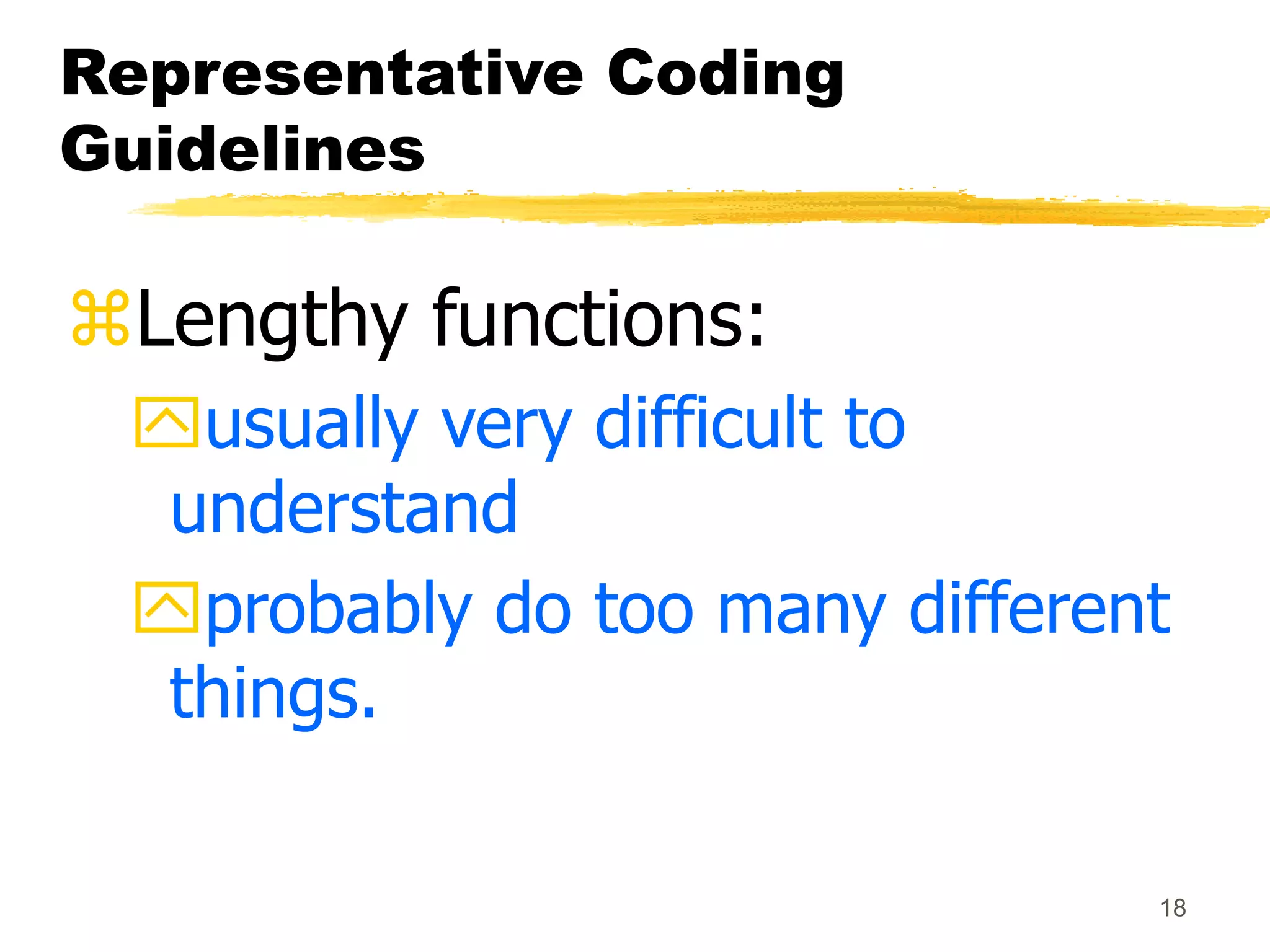 18
Representative Coding
Guidelines
Lengthy functions:
usually very difficult to
understand
probably do too many different
things.
 