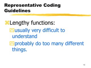 18
Representative Coding
Guidelines
Lengthy functions:
usually very difficult to
understand
probably do too many different
things.
 