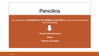 Penicilina
Se considera el ANTIBIÓTICO DE PRIMER ELECCIÓN en infecciones bacterianas
estomatológicas.
Vía de Administració...