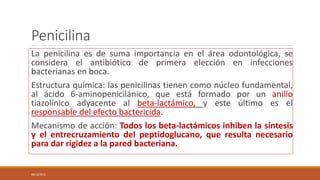 Penicilina
La penicilina es de suma importancia en el área odontológica, se
considera el antibiótico de primera elección e...