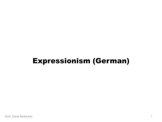 Expressionism (German)
Arch. Dania Abdel-Aziz 1
 