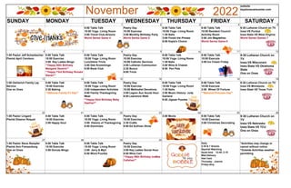 November 2022
website
keystonecarecenter.com
SUNDAY MONDAY TUESDAY WEDNESDAY THURSDAY FRIDAY SATURDAY
1 2 3 4 5
8:00 Table Talk
10:00 Yoga- Living Room
3:00 Travel Club-Arizona
World Series Game 4
Pastry Day
10:00 Exercise
3:00 Monthly Birthday Party
World Series Game 5
8:00 Table Talk
10:00 Yoga- Living Room
1:30 Nails
3:00 Finish the Phrase
6:00 Kayla's Choice
8:00 Table Talk
10:00 Resident Council-
Activitiy Room
3:00 Jim Magdefrau
World Series Game 6
9:30 Lutheran Church on TV
Iowa VS Purdue
Iowa State VS West Virginia
World Series Games 7
6 7 8 9 10 11 12
1:00 Pastor Jeff Schanbacher
Pianist April Carolson
8:00 Table Talk
10:00 Exercise
3:00 Key Ladies Bingo
**Happy 90th Birthday
Margaret Severin**
**Happy 73rd Birthday Ronald
Sieren**
8:00 Table Talk
10:00 Yoga- Living Room
Lunchtime Trivia
3:00 Deb Kromminga
6:00 Book Club
Pastry Day
10:00 Exercise
10:00 Catholic Services
2:00 Lutheran Communion
2:30 Bunco
6:00 Trivia
8:00 Table Talk
10:00 Yoga- Living Room
1:30 Nails
3:00 Wine & Cheese
6:00 Pen Pals
8:00 Table Talk
10:00 Exercsie
3:00 Ice Cream Friday
9:30 Lutheran Church on
TV
Iowa VS Wisconsin
Iowa State VS Oklahoma
State
One on Ones
13 14 15 16 17 18 19
1:00 Oehlerich Family Lay
Service
One on Ones
8:00 Table Talk
10:00 Exercise
2:30 Baking
**National Family PJ Day**
8:00 Table Talk
10:00 Yoga- Living Room
3:00 Independent Activities
5:00 Family Thanksgiving
Meal
**Happy 93rd Birthday Betty
Haefner**
Pastry Day
10:00 Exercise
10:00 Methodist Devotions
3:00 Legion Aux Social Hour
6:00 Lawrence Welk
8:00 Table Talk
10:00 Yoga- Living Room
1:30 Nails
3:00 Music History- Judy
Garland
6:00 Jigsaw Puzzles
8:00 Table Talk
10:00 Exercsie
3:00 Wheel Of Fortune
**National Princess Day**
9:30 Lutheran Church on TV
Iowa VS Minnesota
Iowa State VS Texas Trch
20 21 22 23 24 25 26
1:00 Pastor Lingard
Pianist Eleanor Roquet
8:00 Table Talk
10:00 Exercise
3:00 Happy Hour
8:00 Table Talk
10:00 Yoga- Living Room
3:00 History of Thanksgiving
6:00 Dominoes
Pastry Day
10:00 Exercise
2:30 Crafts
6:00 Ed Sullivan Show
3:00 Movie 8:00 Table Talk
10:00 Exercise
3:00 Christmas Decorating
9:30 Lutheran Church on
TV
Iowa VS Nebraska
Iowa State VS TCU
One on Ones
27 28 29 30
1:00 Pastor Steve Rempfer
Pianist Ann Franzenburg
One on Ones
8:00 Table Talk
10:00 Exercise
3:00 Dorcas Bingo
8:00 Table Talk
10:00 Yoga- Living Room
3:00 Jerry & Myrt
6:00 Word Puzzles
Pastry Day
10:00 Exercise
3:00 Key Ladies Social Hour
6:00 Wine Cart
**Happy 99th Birthday InaMae
Callahan**
Daily
2:30 & 7 Snacks
Squirrel Watching
Quiet time 12:45- 2:15
Mail Delivery
Hair Care
Thursday - Joanne
Friday-Amy
*Activities may change or
cancel without notice
*Outside Activities weather
permitting
 