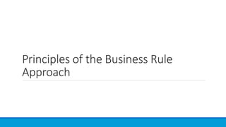 Principles of the Business Rule
Approach
 
