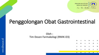 Penggolongan Obat Gastrointestinal
Oleh :
Tim Dosen Farmakologi (RMIK-D3)
 