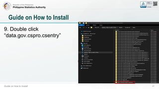 Republic of the Philippines
Philippine Statistics Authority
Guide on how to Install 47
Guide on How to Install
9. Double click
“data.gov.cspro.csentry”
 