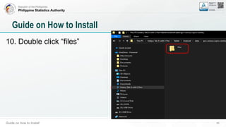 Republic of the Philippines
Philippine Statistics Authority
Guide on how to Install 48
Guide on How to Install
10. Double click “files”
 