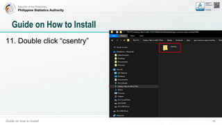 Republic of the Philippines
Philippine Statistics Authority
Guide on how to Install 49
Guide on How to Install
11. Double click “csentry”
 
