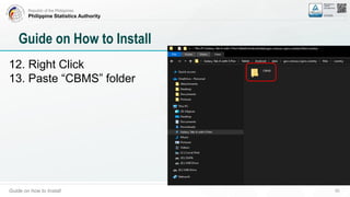 Republic of the Philippines
Philippine Statistics Authority
Guide on how to Install 50
Guide on How to Install
12. Right Click
13. Paste “CBMS” folder
 