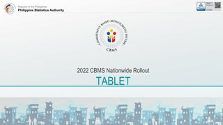 Republic of the Philippines
Philippine Statistics Authority
2022 CBMS Nationwide Rollout
TABLET
 