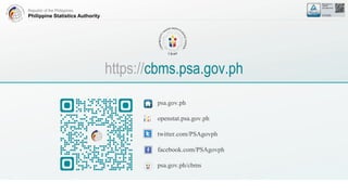 Republic of the Philippines
Philippine Statistics Authority
psa.gov.ph
openstat.psa.gov.ph
twitter.com/PSAgovph
facebook.com/PSAgovph
psa.gov.ph/cbms
https://cbms.psa.gov.ph
 