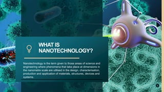 Nanotechnology is the term given to those areas of science and
engineering where phenomena that take place at dimensions i...