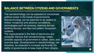7
The nanotechnology can be expected to concentrate
political power in the hands of governments.
Nanotechnology can be exp...