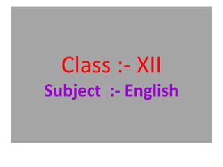 Class :- XII
Subject :- English
 