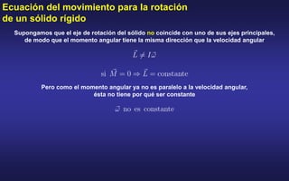 Ecuación del movimiento para la rotación
de un sólido rígido
Supongamos que el eje de rotación del sólido no coincide con ...