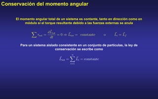 Conservación del momento angular
El momento angular total de un sistema es contante, tanto en dirección como en
módulo si ...