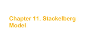 Chapter 11. Stackelberg
Model
 