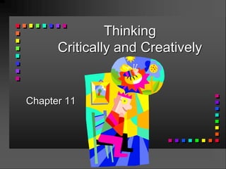 Thinking
Critically and Creatively
Chapter 11
 