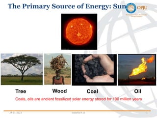 24-01-2023 1
The Primary Source of Energy: Sun
Tree Wood Coal Oil
Coals, oils are ancient fossilized solar energy stored for 100 million years
isotalks # 10
 