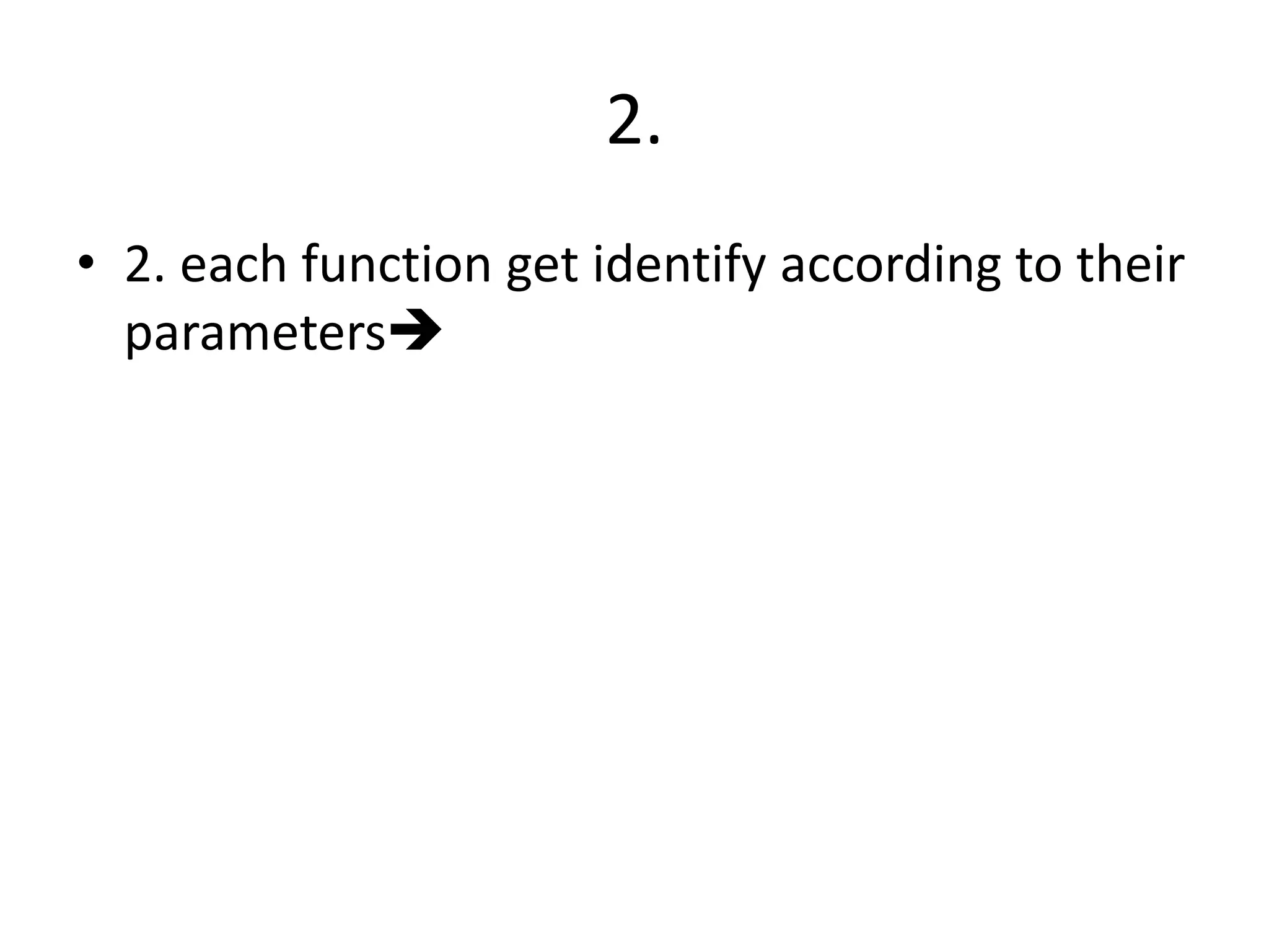 2.
• 2. each function get identify according to their
parameters
 