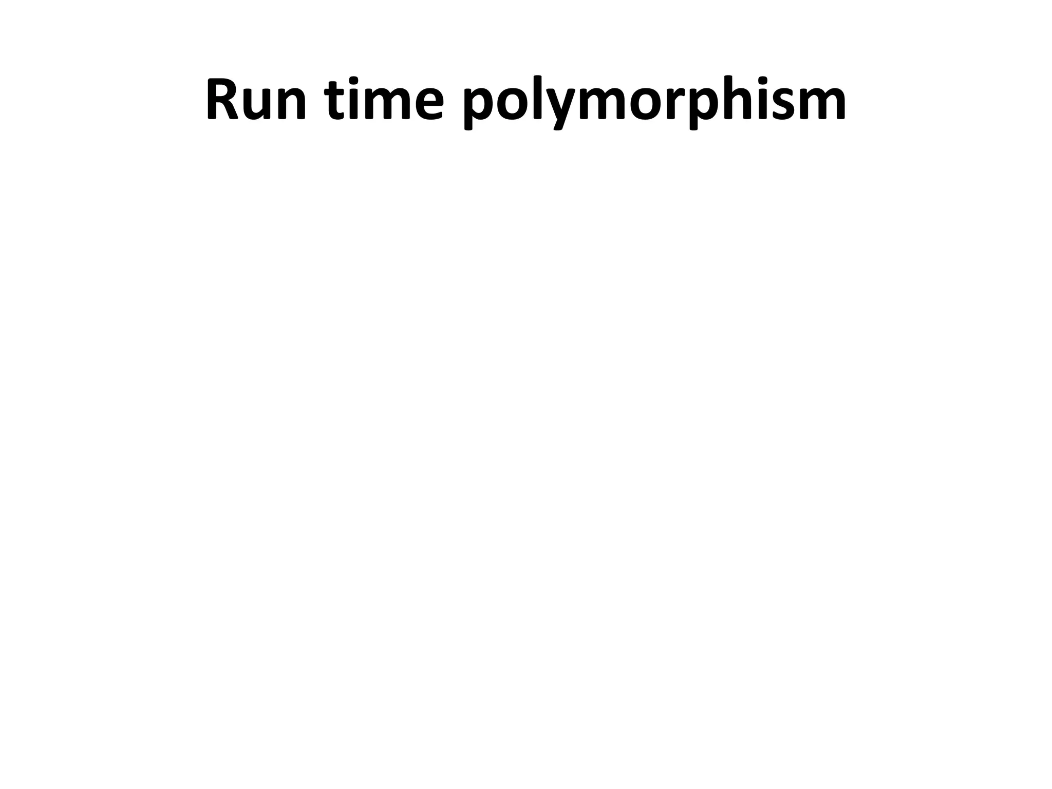 Run time polymorphism
 