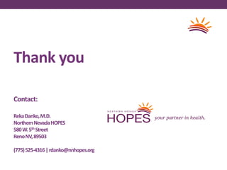 Thank you
Contact:
RekaDanko,M.D.
NorthernNevadaHOPES
580W.5th Street
RenoNV,89503
(775)525-4316|rdanko@nnhopes.org
 