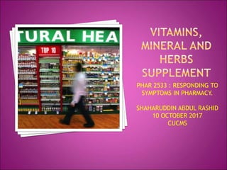 PHAR 2533 : RESPONDING TO
SYMPTOMS IN PHARMACY.
SHAHARUDDIN ABDUL RASHID
10 OCTOBER 2017
CUCMS
 