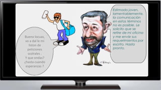 Bueno locuas,
vo a dal le mi
liston de
peticiones
scolrales .
Y que ondas?
¿hasta cuando
esperanzas ?
 
