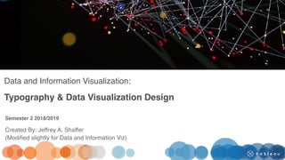Data and Information Visualization:
Typography & Data Visualization Design
Semester 2 2018/2019
Created By: Jeffrey A. Shaffer
(Modified slightly for Data and Information Viz)
 