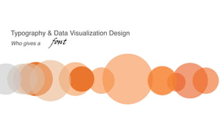 Typography & Data Visualization Design
Who gives a ?
 