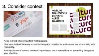3. Consider context
Keep in mind where your font will be places.
Use fonts that will be easy to read in the space provided as well as use font size to help with
readability.
Another aspect of context and realizing when to use a neutral font vs. something that grabs
your attention.
 